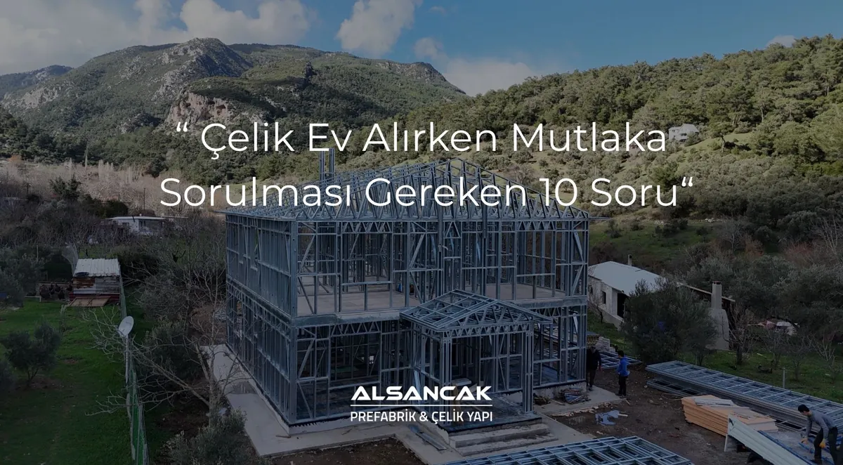 Çelik Ev Alırken Sorulması Gereken 10 Soru